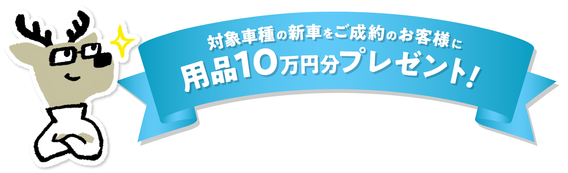 対象車種の新車をご成約のお客様に用品10万円分プレゼント！